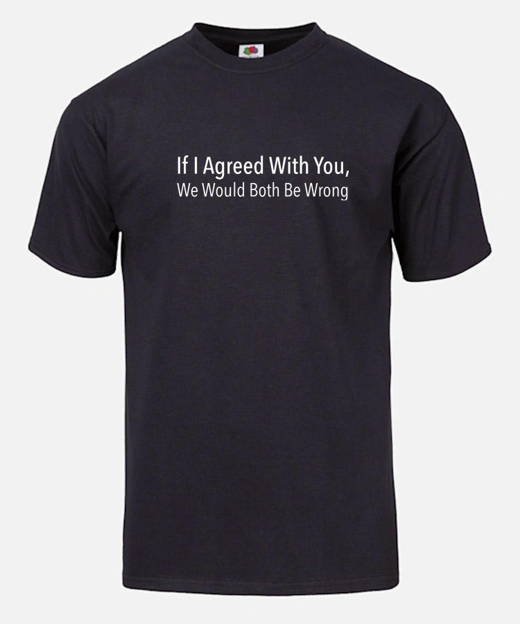 Noveltees Shop - If I Agreed With You We Would Both Be Wrong